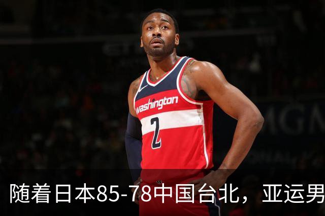 随着日本85-78中国台北，亚运男篮四强出炉，中国男篮对手也确定